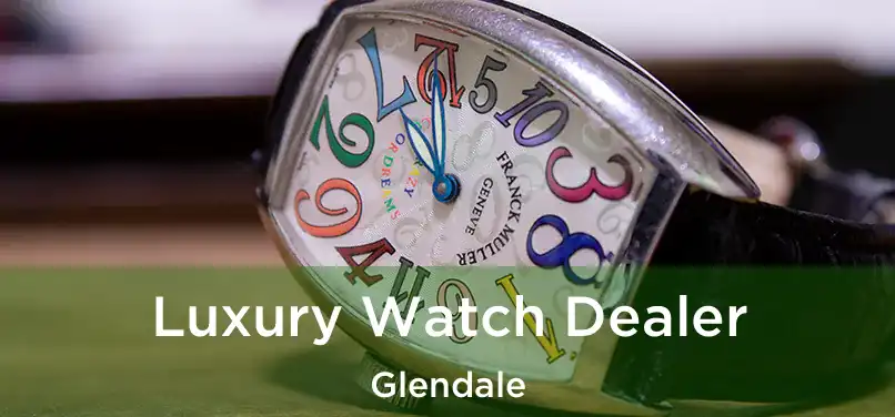  Luxury Watch Dealer Glendale